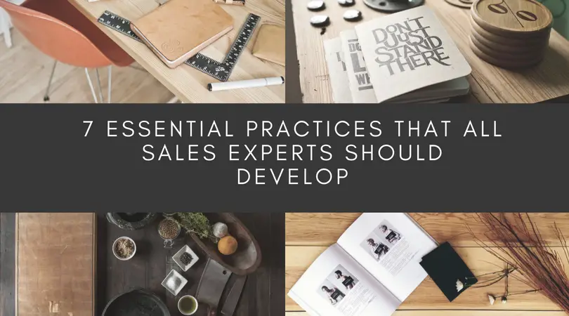 7 Essential Practices That All Sales Experts Should Develop