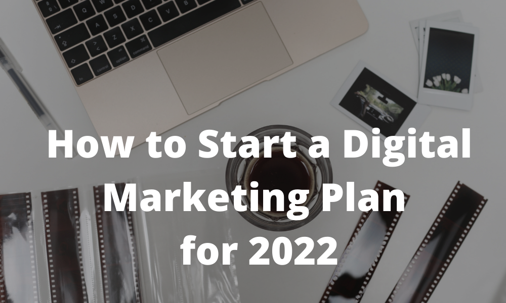 How to Start a Digital Marketing Plan for 2022