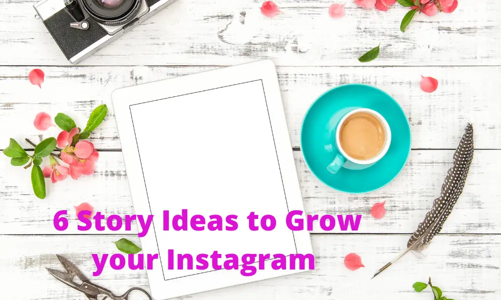 6 Story Ideas to Grow your Instagram