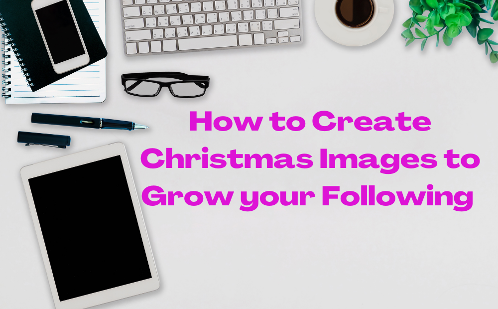 How to Create Christmas Images to Grow your Following
